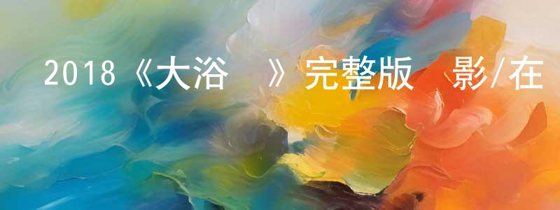 2018《大浴場》完整版電影/在線觀看/百度云-美劇天堂 陳乾元的blog